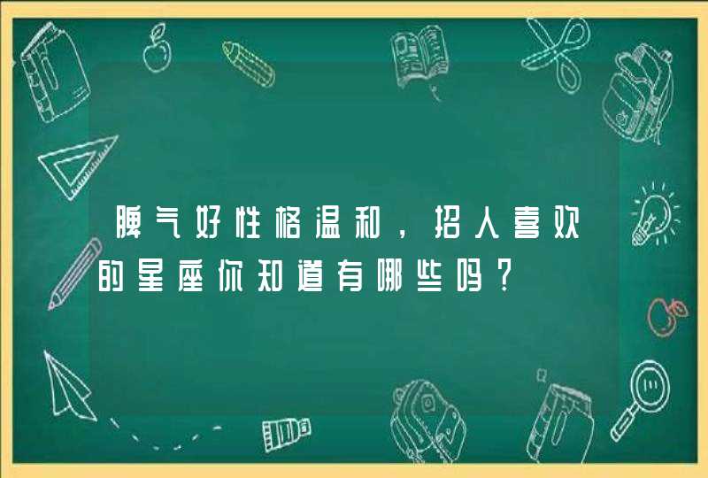 脾气好性格温和，招人喜欢的星座你知道有哪些吗？,第1张