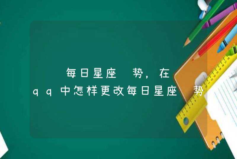 腾讯每日星座运势，在腾讯qq中怎样更改每日星座运势中的星座,第1张