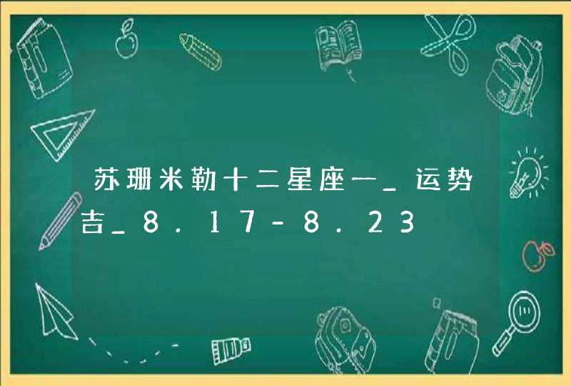 苏珊米勒十二星座一_运势吉_8.17-8.23,第1张