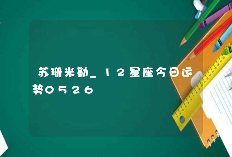 苏珊米勒_12星座今日运势0526,第1张