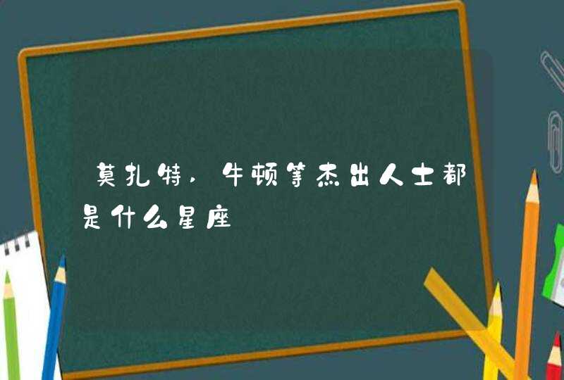 莫扎特,牛顿等杰出人士都是什么星座,第1张