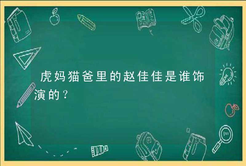 虎妈猫爸里的赵佳佳是谁饰演的？,第1张