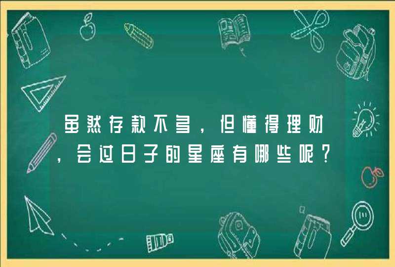 虽然存款不多，但懂得理财，会过日子的星座有哪些呢？,第1张