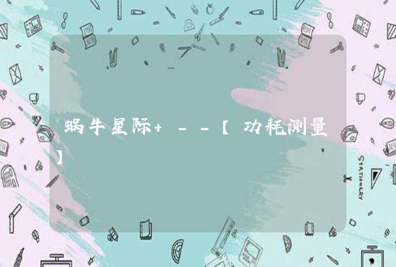 蜗牛星际 --【功耗测量】,第1张