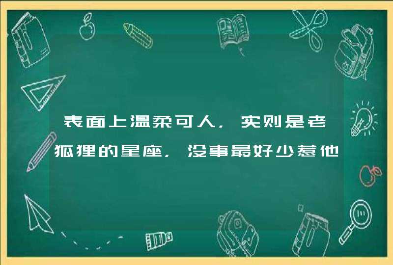 表面上温柔可人，实则是老狐狸的星座，没事最好少惹他们，是哪些星座？,第1张