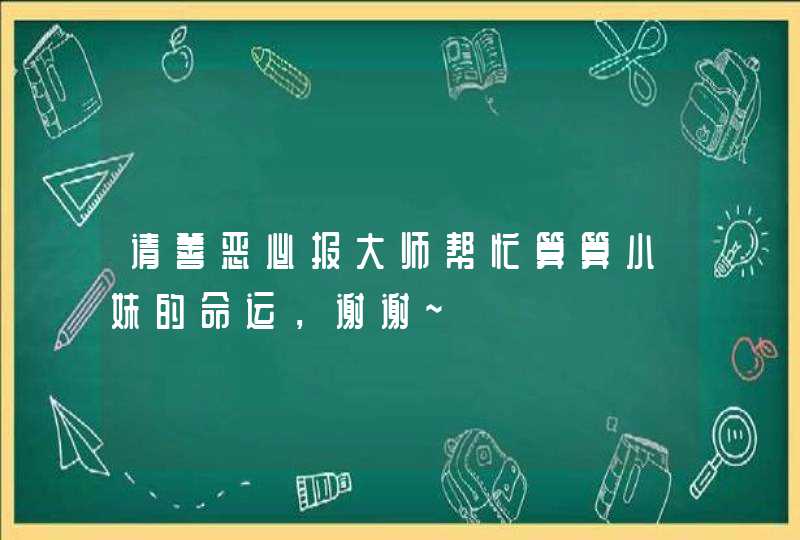 请善恶必报大师帮忙算算小妹的命运，谢谢~,第1张