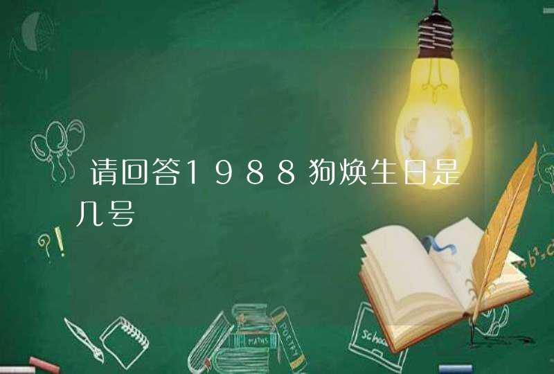 请回答1988狗焕生日是几号,第1张