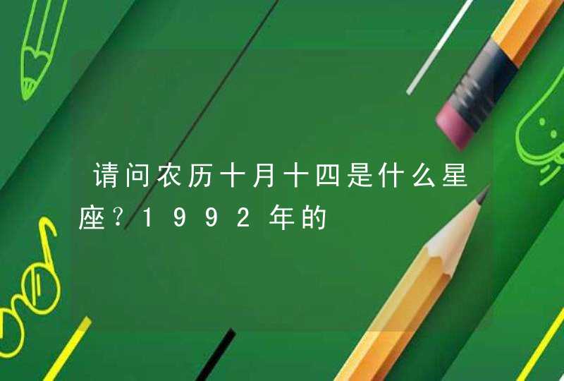 请问农历十月十四是什么星座？1992年的,第1张