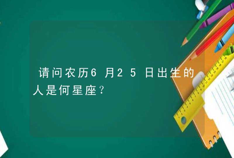 请问农历6月25日出生的人是何星座？,第1张