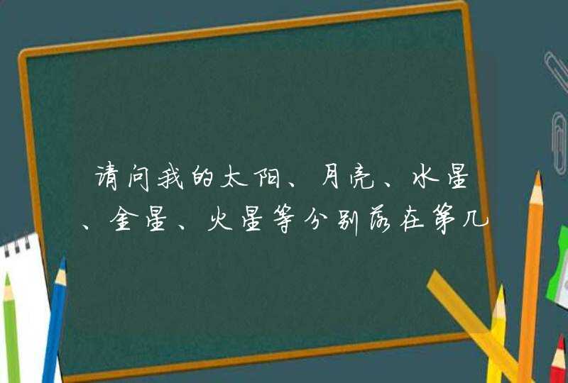 请问我的太阳、月亮、水星、金星、火星等分别落在第几宫？？星盘落在什么星座。,第1张