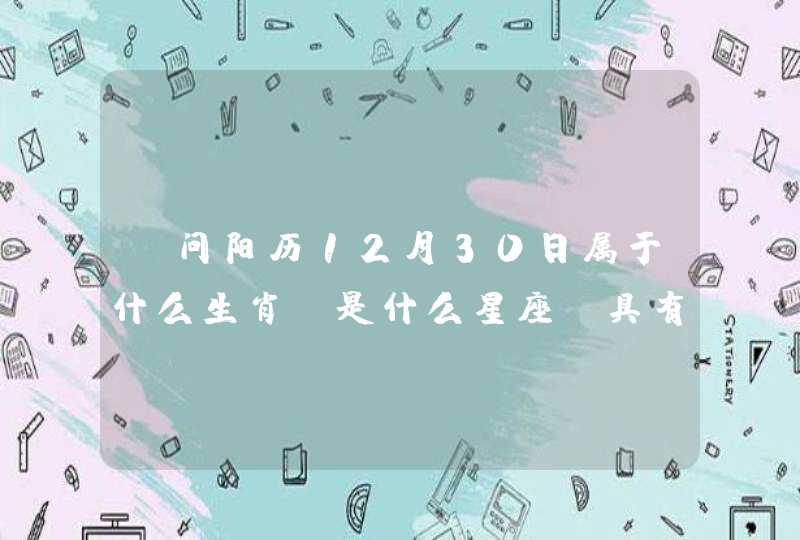 请问阳历12月30日属于什么生肖？是什么星座？具有什么特点？,第1张