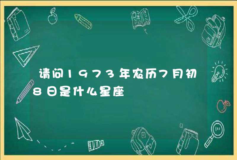 请问1973年农历7月初8日是什么星座,第1张