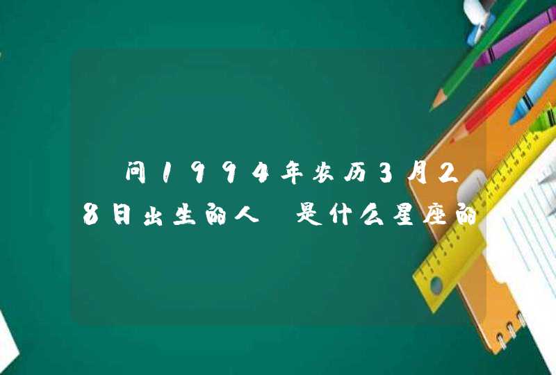 请问1994年农历3月28日出生的人，是什么星座的？,第1张