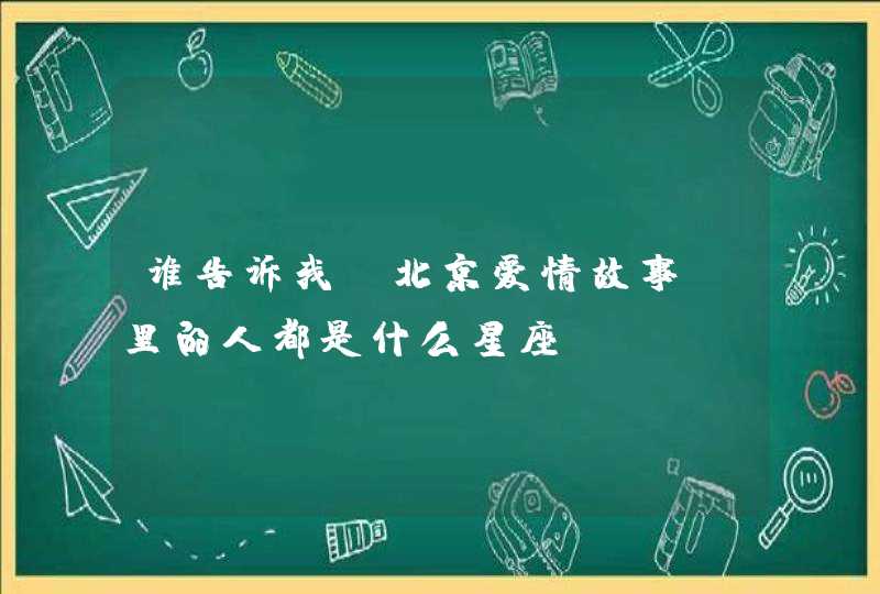 谁告诉我《北京爱情故事》里的人都是什么星座,第1张