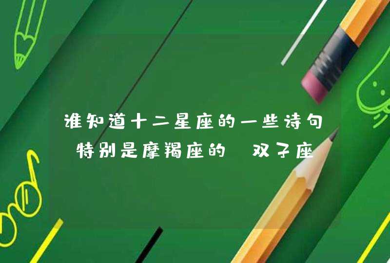 谁知道十二星座的一些诗句？特别是摩羯座的，双子座，天秤座…,第1张