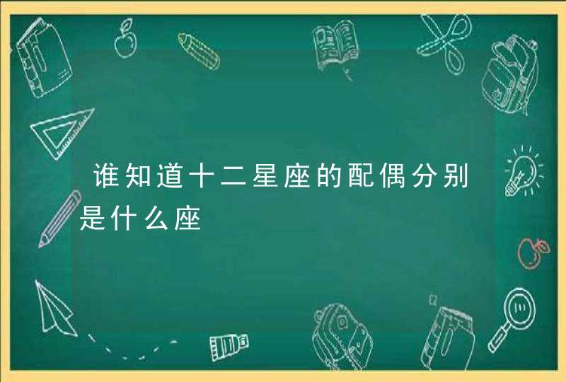 谁知道十二星座的配偶分别是什么座,第1张