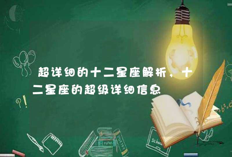 超详细的十二星座解析，十二星座的超级详细信息,第1张