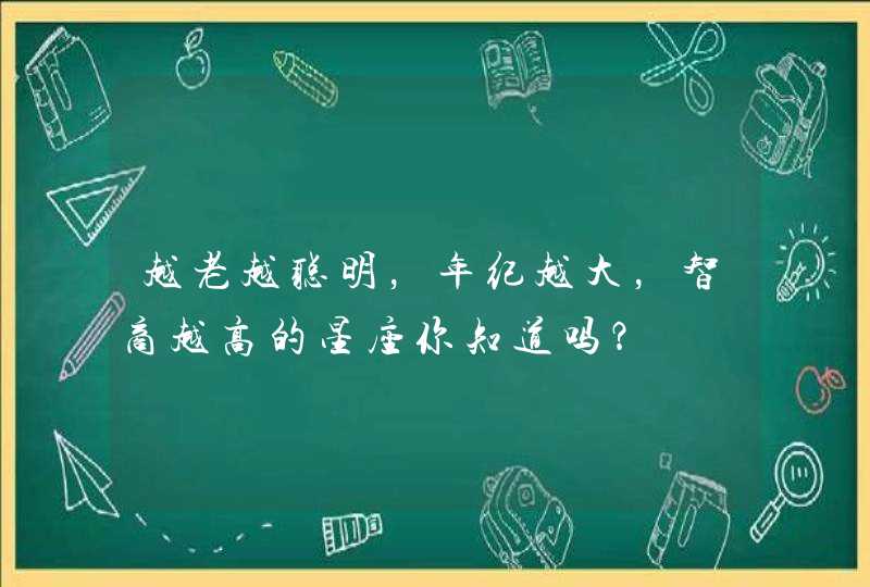 越老越聪明，年纪越大，智商越高的星座你知道吗？,第1张