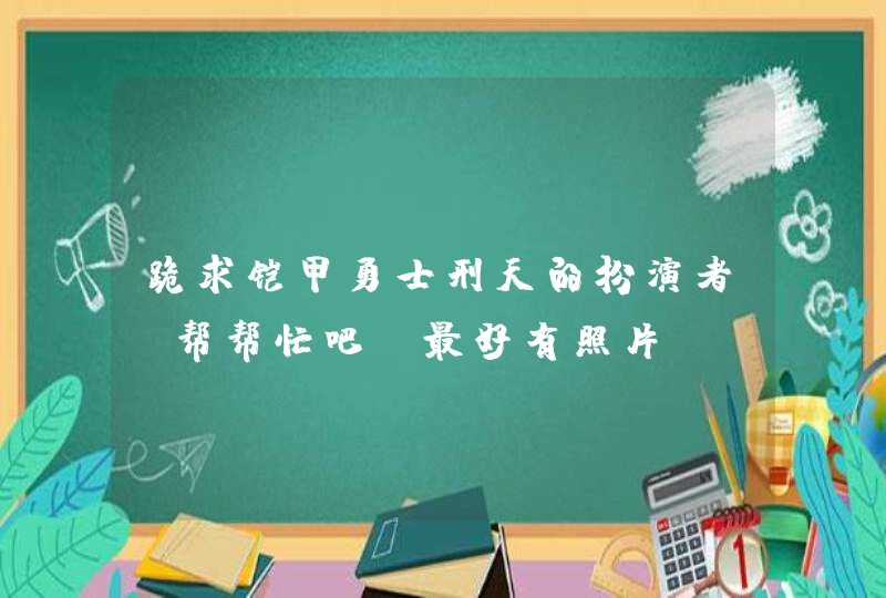 跪求铠甲勇士刑天的扮演者,帮帮忙吧 最好有照片,第1张