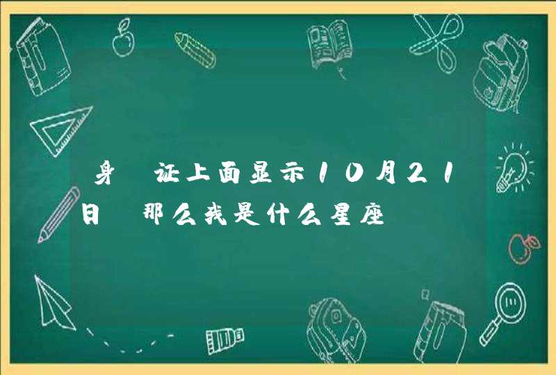 身份证上面显示10月21日，那么我是什么星座,第1张