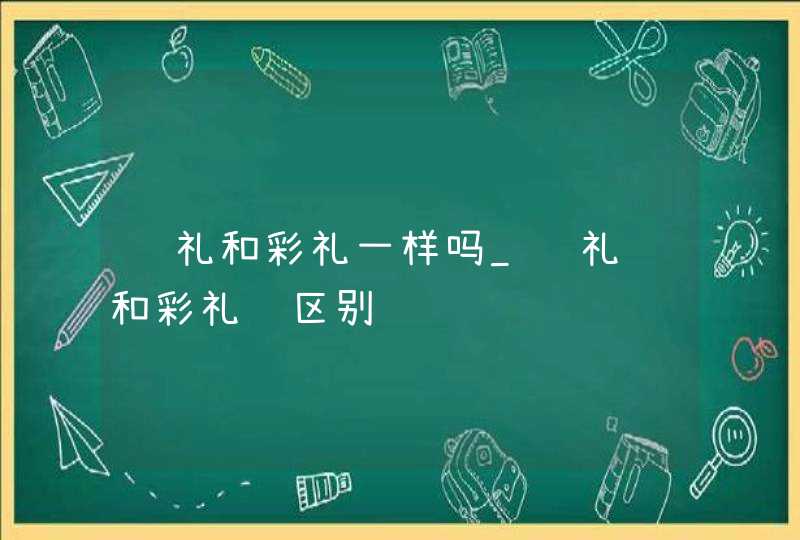 过礼和彩礼一样吗_过礼钱和彩礼钱区别,第1张