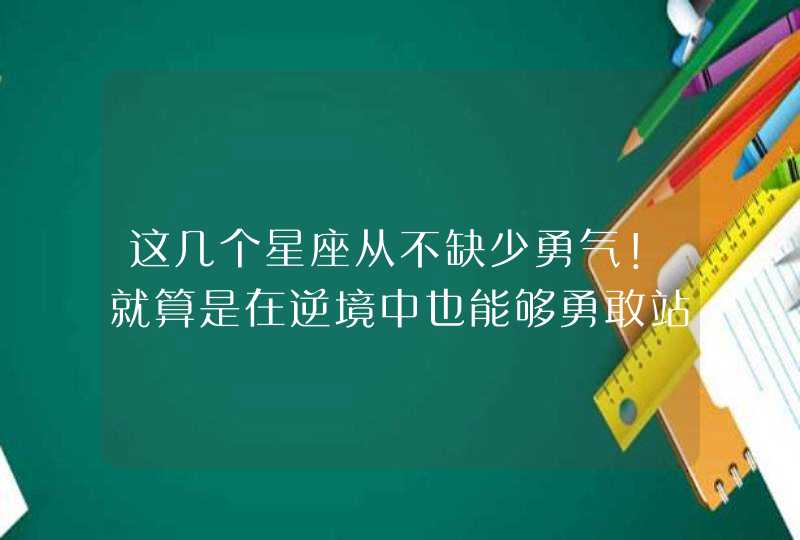 这几个星座从不缺少勇气！就算是在逆境中也能够勇敢站起来,第1张