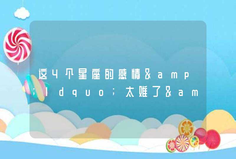 这4个星座的感情&ldquo;太难了&rdquo;，总遇到错的人,第1张