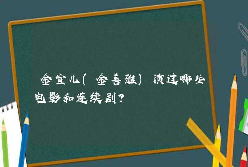 金宣儿(金善雅)演过哪些电影和连续剧?,第1张