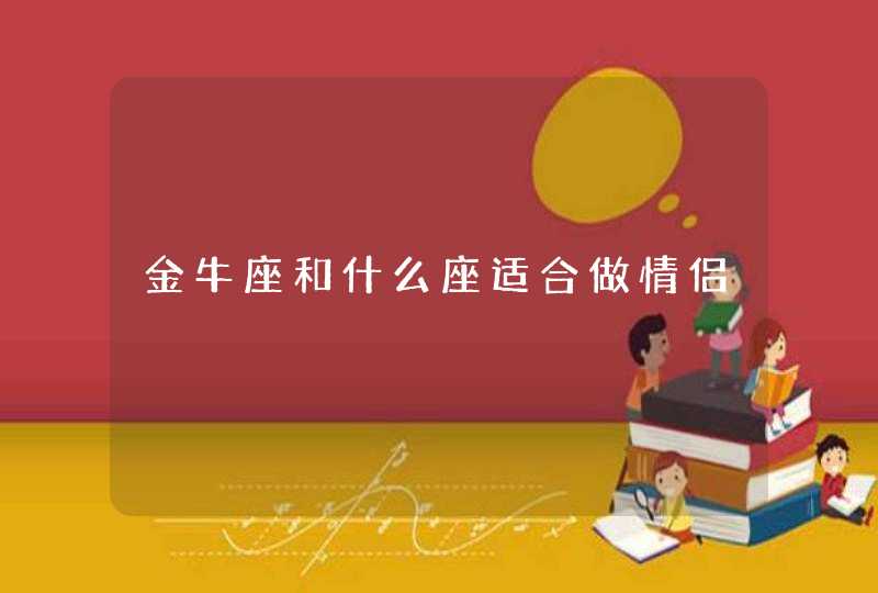 金牛座和什么座适合做情侣,第1张