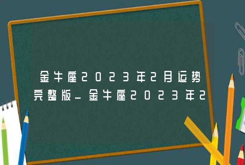 金牛座2023年2月运势完整版_金牛座2023年2月运势详解,第1张