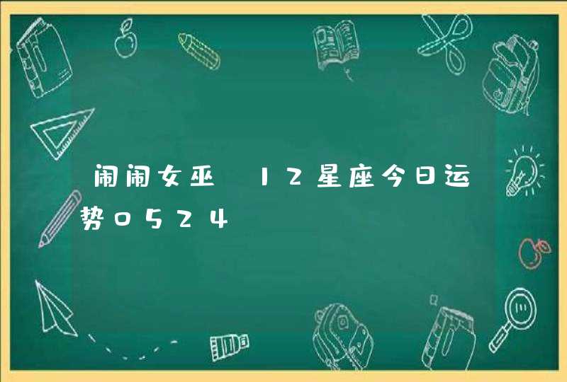 闹闹女巫_12星座今日运势0524,第1张