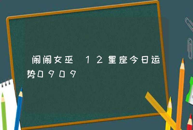 闹闹女巫_12星座今日运势0909,第1张