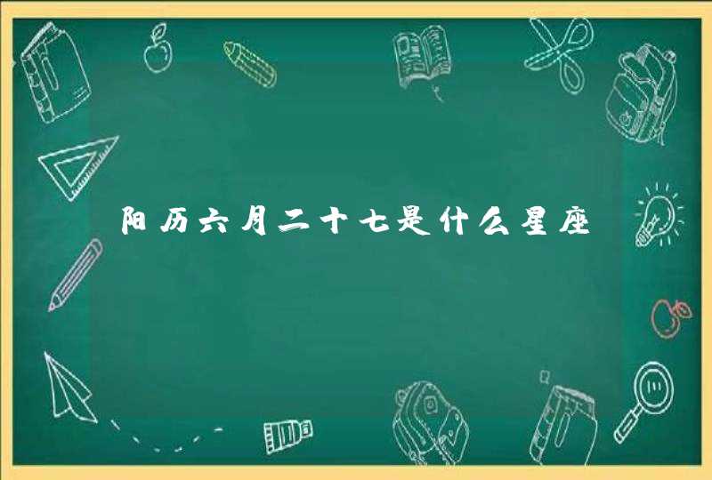 阳历六月二十七是什么星座?,第1张