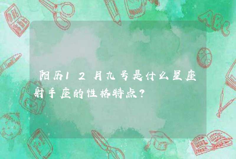 阳历12月九号是什么星座射手座的性格特点？,第1张