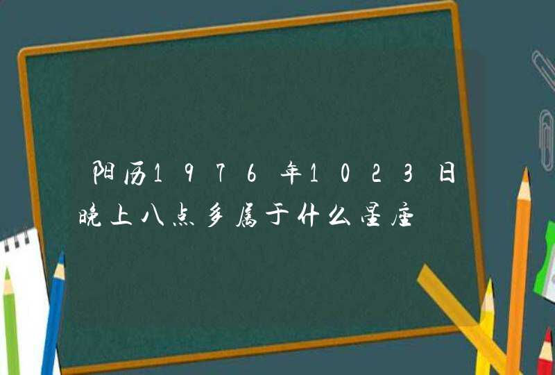 阳历1976年1023日晚上八点多属于什么星座,第1张