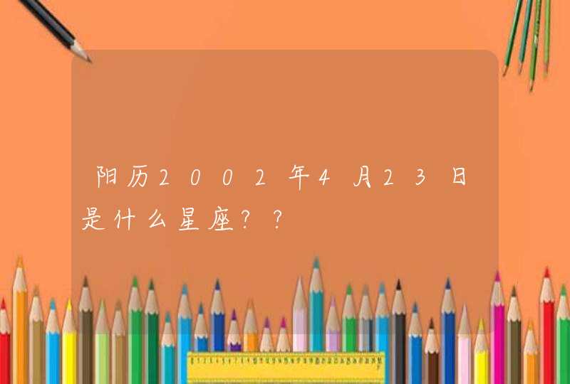 阳历2002年4月23日是什么星座??,第1张