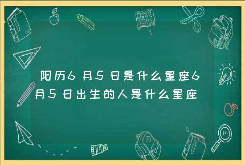 阳历6月5日是什么星座6月5日出生的人是什么星座,第1张