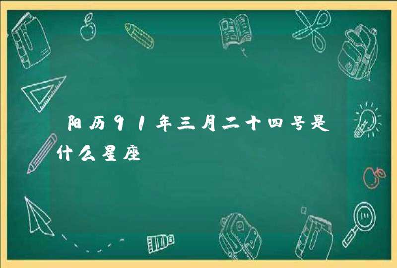 阳历91年三月二十四号是什么星座,第1张