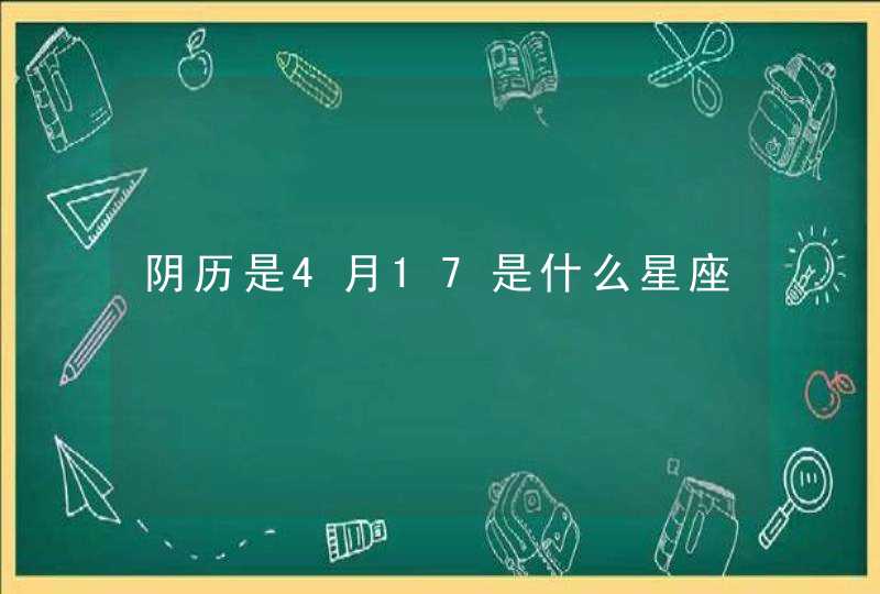 阴历是4月17是什么星座,第1张