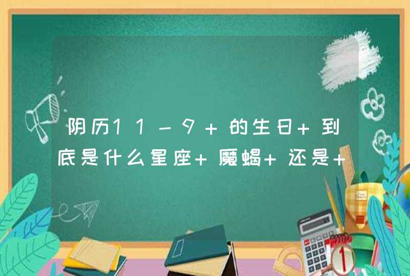 阴历11-9 的生日 到底是什么星座 魔蝎 还是 天蝎,第1张