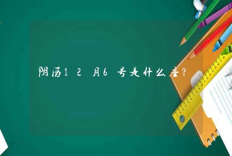 阴历12月6号是什么座？,第1张