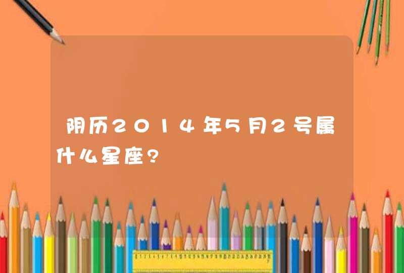 阴历2014年5月2号属什么星座?,第1张