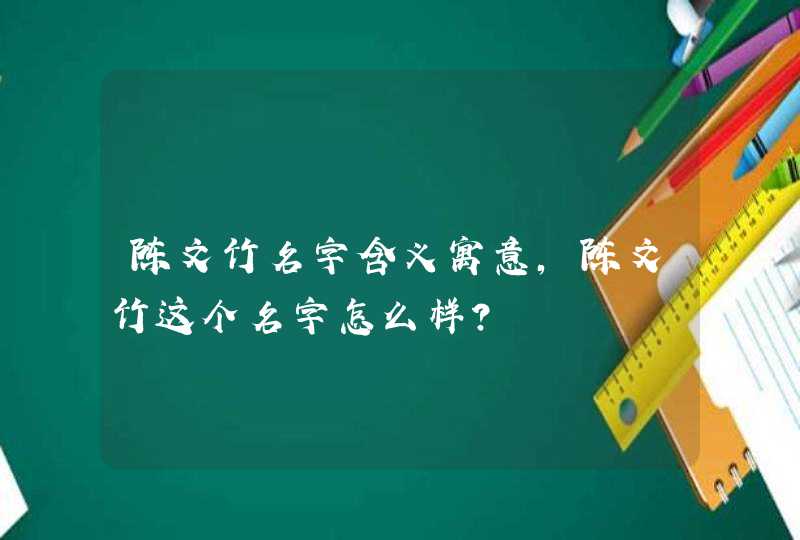 陈文竹名字含义寓意，陈文竹这个名字怎么样？,第1张