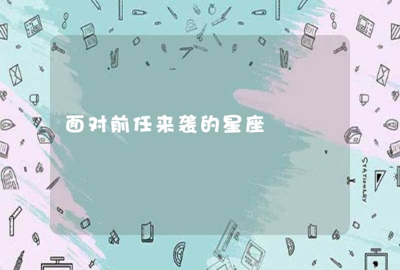 面对前任来袭的星座,第1张