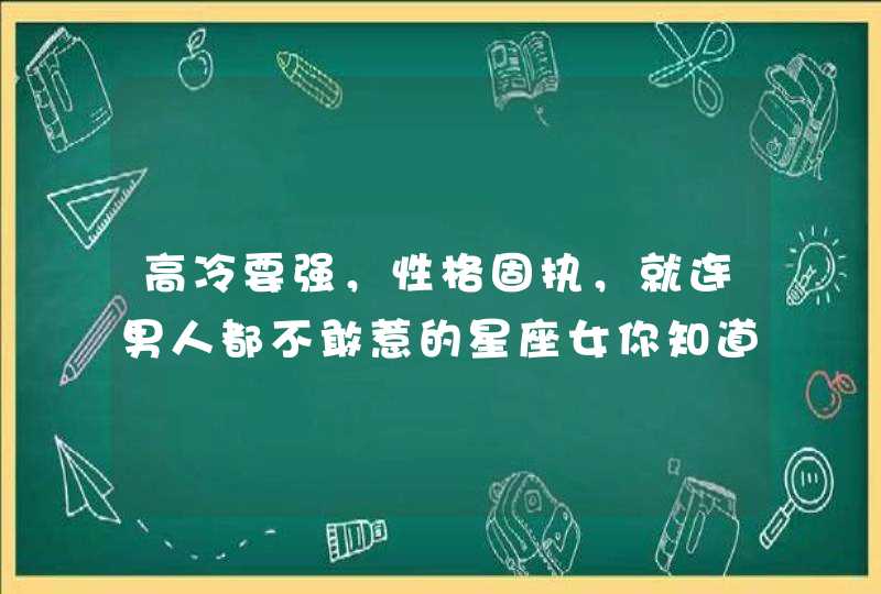 高冷要强，性格固执，就连男人都不敢惹的星座女你知道吗？,第1张