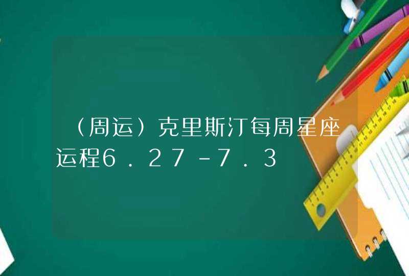 （周运）克里斯汀每周星座运程6.27-7.3,第1张