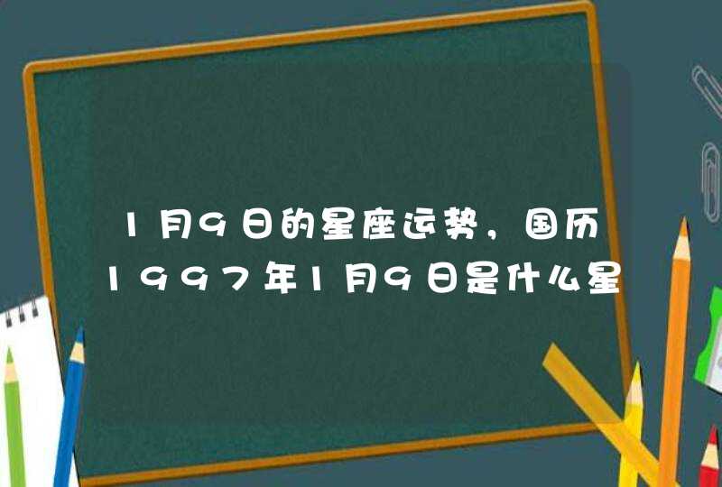 1月9日的星座运势，国历1997年1月9日是什么星座？,第1张