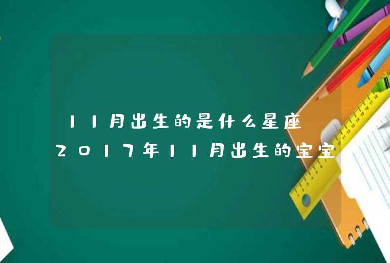 11月出生的是什么星座,2017年11月出生的宝宝是什么星座,第1张