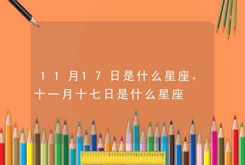 11月17日是什么星座，十一月十七日是什么星座,第1张