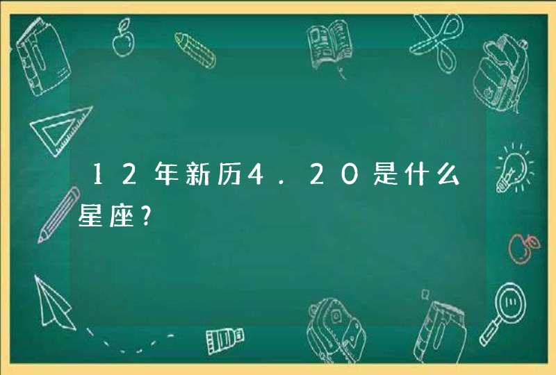 12年新历4.20是什么星座？,第1张